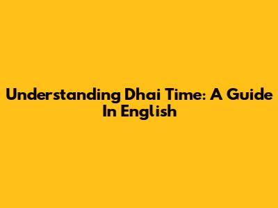 Understanding 'Dhai' Time: A Guide In English