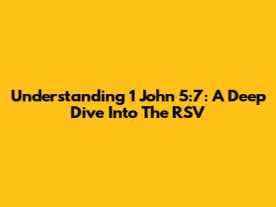 Understanding 1 John 5:7: A Deep Dive Into The RSV