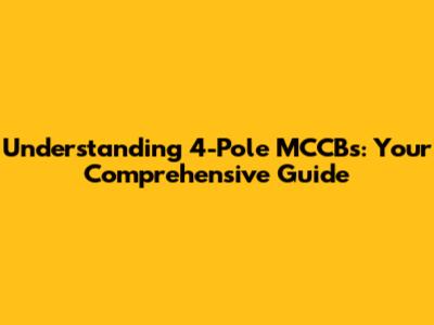 Understanding 4-Pole MCCBs: Your Comprehensive Guide