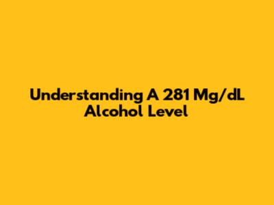 Understanding A 281 Mg/dL Alcohol Level