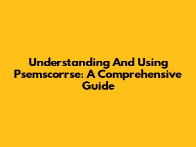 Understanding And Using Psemscorrse: A Comprehensive Guide