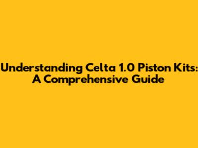 Understanding Celta 1.0 Piston Kits: A Comprehensive Guide