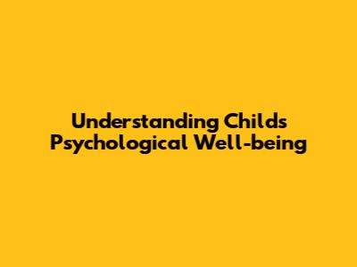 Understanding Child's Psychological Well-being