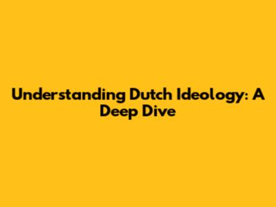 Understanding Dutch Ideology: A Deep Dive