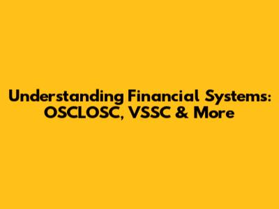 Understanding Financial Systems: OSCLOSC, VSSC & More