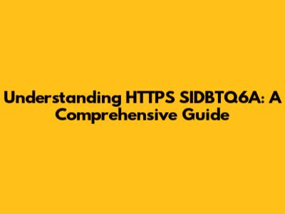 Understanding HTTPS SIDBTQ6A: A Comprehensive Guide