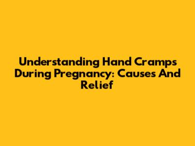 Understanding Hand Cramps During Pregnancy: Causes And Relief