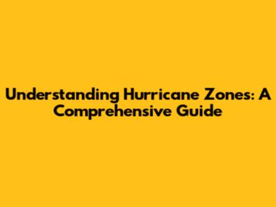 Understanding Hurricane Zones: A Comprehensive Guide