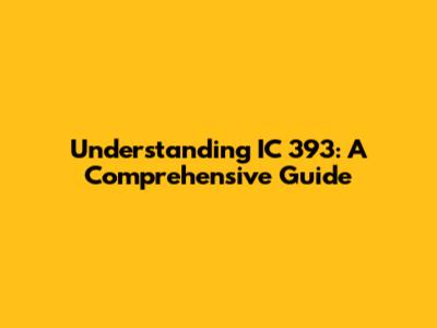 Understanding IC 393: A Comprehensive Guide