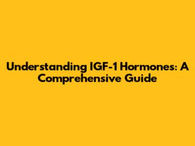 Understanding IGF-1 Hormones: A Comprehensive Guide