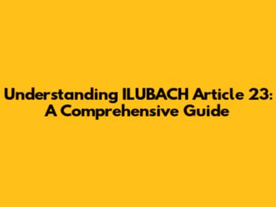 Understanding ILUBACH Article 23: A Comprehensive Guide