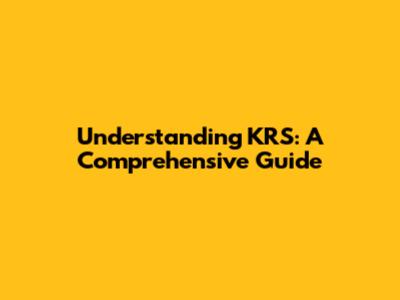 Understanding KRS: A Comprehensive Guide