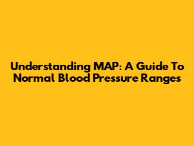 Understanding MAP: A Guide To Normal Blood Pressure Ranges