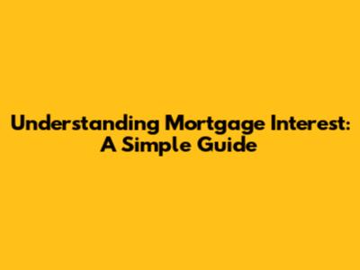 Understanding Mortgage Interest: A Simple Guide