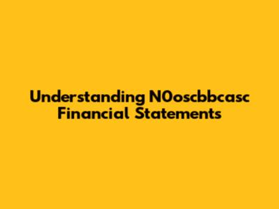 Understanding N0oscbbcasc Financial Statements