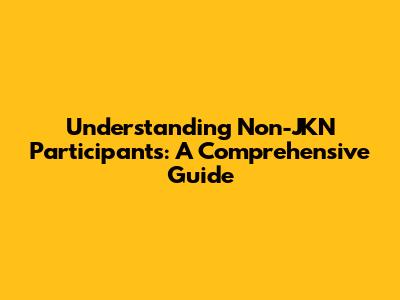 Understanding Non-JKN Participants: A Comprehensive Guide