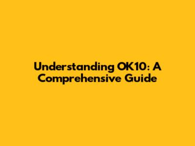 Understanding OK10: A Comprehensive Guide