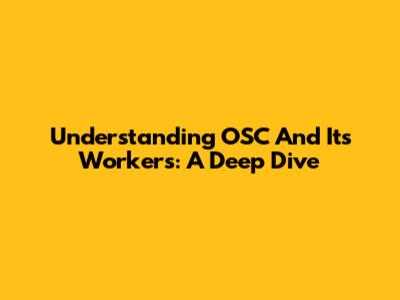 Understanding OSC And Its Workers: A Deep Dive