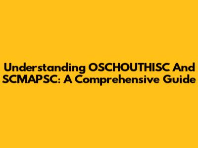 Understanding OSCHOUTHISC And SCMAPSC: A Comprehensive Guide