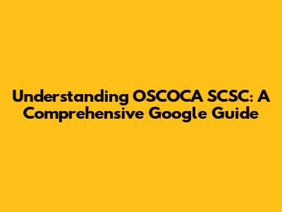 Understanding OSCOCA SCSC: A Comprehensive Google Guide