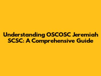 Understanding OSCOSC Jeremiah SCSC: A Comprehensive Guide