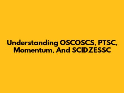 Understanding OSCOSCS, PTSC, Momentum, And SCIDZESSC