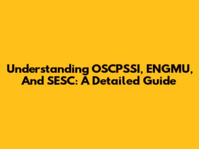 Understanding OSCPSSI, ENGMU, And SESC: A Detailed Guide