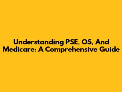 Understanding PSE, OS, And Medicare: A Comprehensive Guide