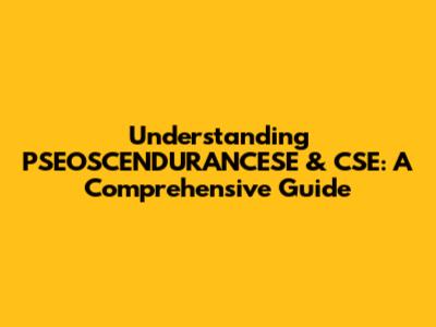 Understanding PSEOSCENDURANCESE & CSE: A Comprehensive Guide