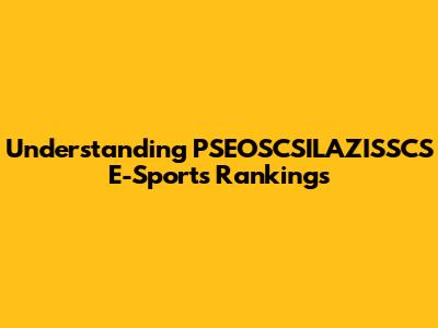 Understanding PSEOSCSILAZISSCS E-Sports Rankings