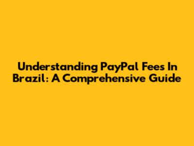 Understanding PayPal Fees In Brazil: A Comprehensive Guide
