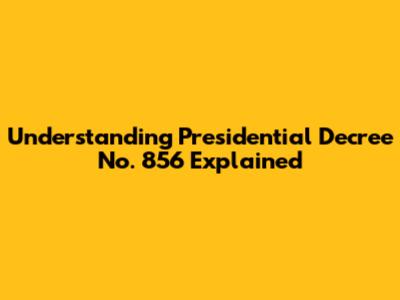 Understanding Presidential Decree No. 856 Explained
