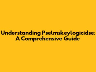 Understanding Pselmskeylogicidse: A Comprehensive Guide