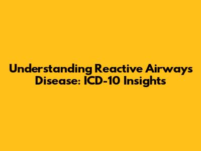 Understanding Reactive Airways Disease: ICD-10 Insights