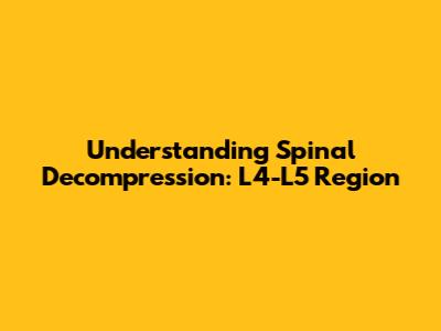 Understanding Spinal Decompression: L4-L5 Region