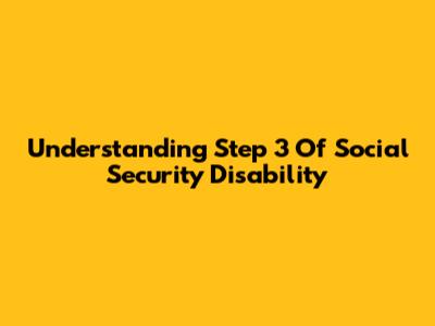 Understanding Step 3 Of Social Security Disability