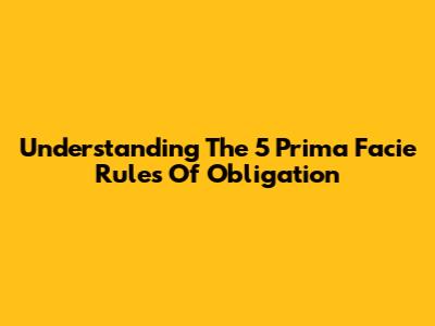 Understanding The 5 Prima Facie Rules Of Obligation