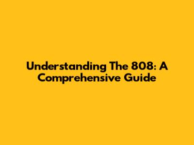 Understanding The 808: A Comprehensive Guide