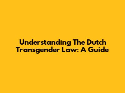 Understanding The Dutch Transgender Law: A Guide