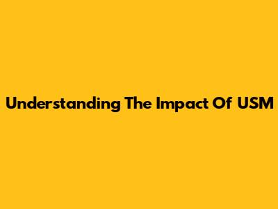 Understanding The Impact Of USM