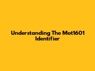 Understanding The Mot1601 Identifier