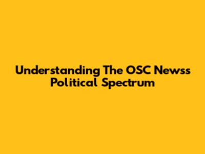 Understanding The OSC Newss Political Spectrum