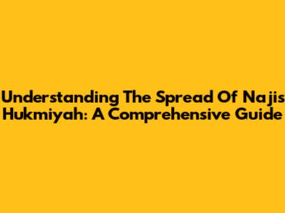 Understanding The Spread Of Najis Hukmiyah: A Comprehensive Guide