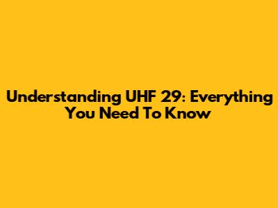 Understanding UHF 29: Everything You Need To Know