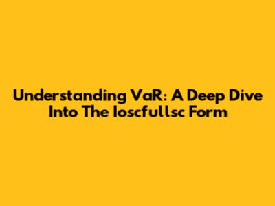 Understanding VaR: A Deep Dive Into The Ioscfullsc Form