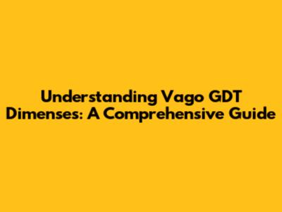 Understanding Vago GDT Dimenses: A Comprehensive Guide