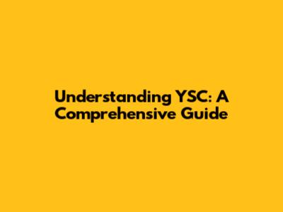Understanding YSC: A Comprehensive Guide