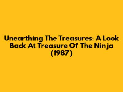 Unearthing The Treasures: A Look Back At Treasure Of The Ninja (1987)