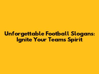 Unforgettable Football Slogans: Ignite Your Team's Spirit