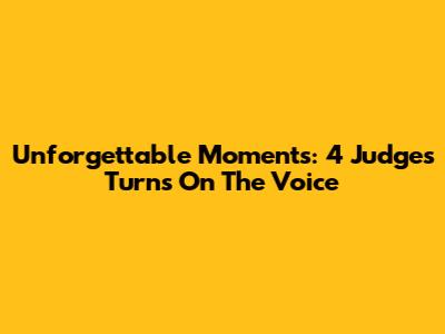 Unforgettable Moments: 4 Judges' Turns On The Voice